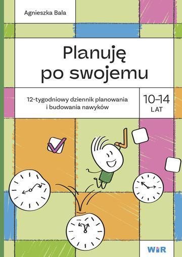 Planuję po swojemu 10-14 lat. 12-tygodniowy dziennik planowania i budowania nawyków
