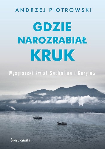 Gdzie narozrabiał kruk. Wyspiarski świat Sachalina i Kurylów