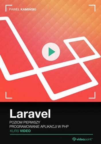 Laravel. Kurs video. Poziom pierwszy. Programowanie aplikacji w PHP