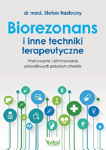 Biorezonans i inne techniki terapeutyczne. Wykorzystanie i eliminowanie prawdziwych przyczyn chorób