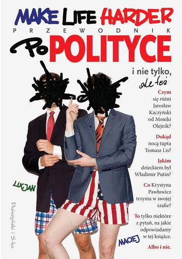 Make life harder przewodnik po polityce i nie tylko ale też