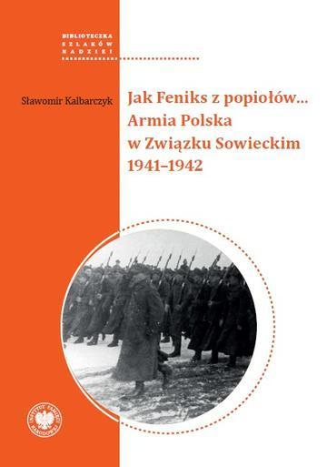 Jak Feniks z popiołów… Armia Polska w Związku Sowieckim 1941–1942
