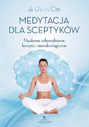 Medytacja dla sceptyków. Naukowo udowodnione korzyści neurobiologiczne