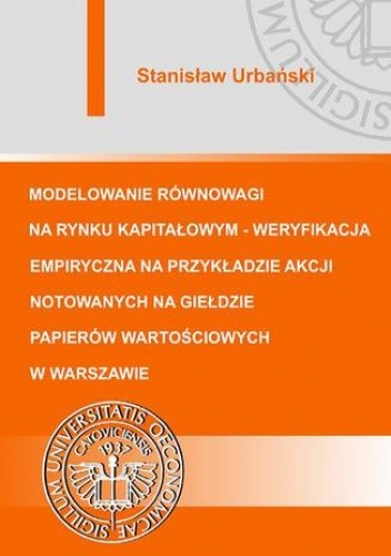 Modelowanie równowagi na rynku kapitałowym - weryfikacja empiryczna na przykładzie akcji notowanych na Giełdzie Papierów Wartościowych w Warszawie