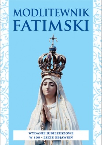 Modlitewnik fatimski. Wydanie jubileuszowe w 100-lecie objawień