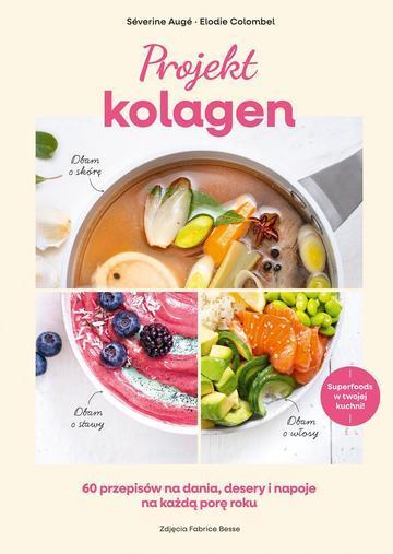 Projekt kolagen. 60 przepisów na dania, desery i napoje na każdą porę roku
