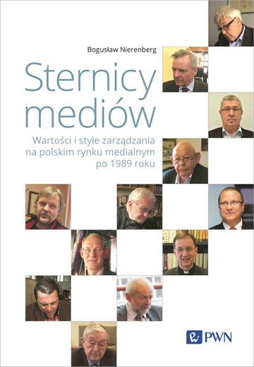Sternicy mediów. Wartości i style zarządzania na polskim rynku medialnym po 1989 roku