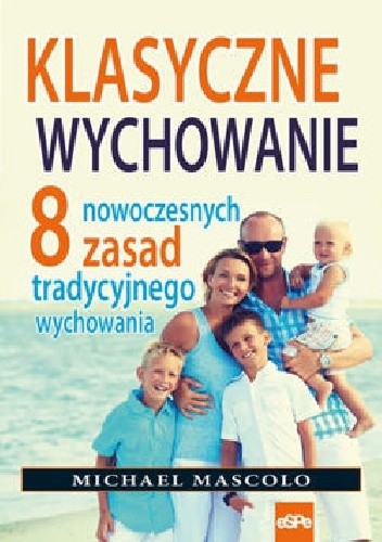KLASYCZNE WYCHOWANIE. 8 nowoczesnych zasad tradycyjnego wychowania
