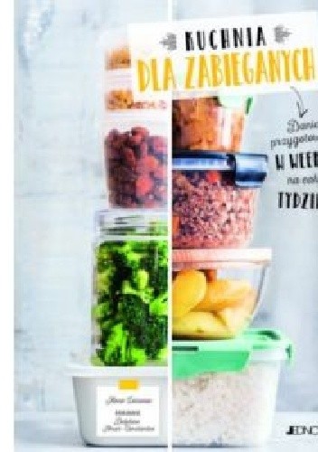 Kuchnia dla zabieganych : dania przygotowane w weekend na cały tydzień