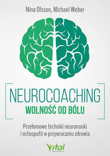 Neurocoaching. Wolność od bólu. Przełomowe techniki neuronauki i osteopatii w przywracaniu zdrowia