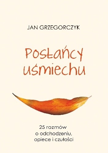 Posłańcy uśmiechu - 25 rozmów o odchodzeniu, opiece i czułości