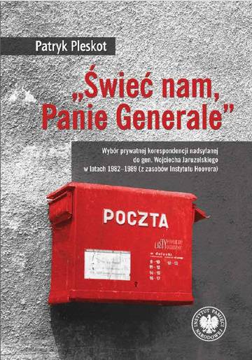 „Świeć nam, Panie Generale”. Wybór prywatnej korespondencji nadsyłanej do gen. Wojciecha Jaruzelskiego w latach 1982–1989 (z zasobów Instytutu Hoovera)