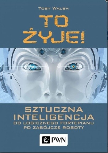 To żyje! Sztuczna inteligencja. Od logicznego fortepianu po zabójcze roboty
