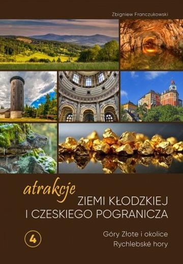 Atrakcje Ziemi Kłodzkiej i czeskiego pogranicza Góry Złote i okolice Rychlebské hory. Tom 4