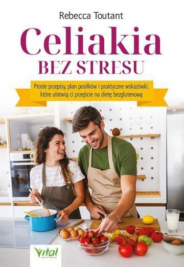 Okładka: Celiakia bez stresu. Proste przepisy, plan posiłków i praktyczne wskazówki, które ułatwią ci przejście na dietę bezglutenową