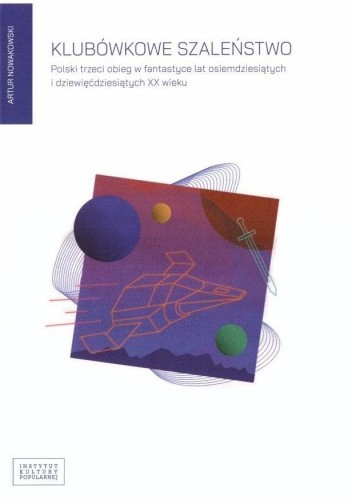 Klubówkowe szaleństwo. Polski trzeci obieg w fantastyce lat osiemdziesiątych i dziewięćdziesiątych XX wieku