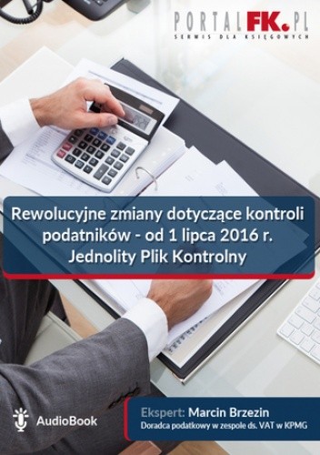 Rewolucyjne zmiany dotyczące kontroli podatników - od 1 lipca 2016 r. Jednolity Plik Kontrolny