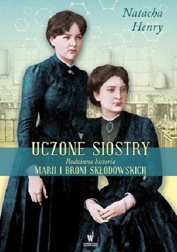 Uczone siostry. Rodzinna historia Marii i Broni Skłodowskich