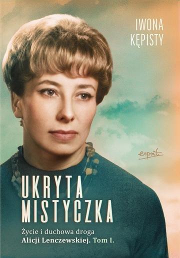 Okładka: Ukryta mistyczka. Życie i duchowa droga Alicji Lenczewskiej. Tom 1