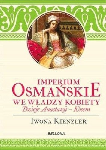 Imperium Osmańskie we władzy kobiet. Dzieje Anastazji - Kösem