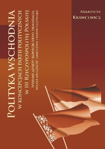 Polityka wschodnia w koncepcjach partii politycznych w III Rzeczypospolitej Polskiej. Wybrane aspekty: bezpieczeństwo, demokracja, polska mniejszość narodowa i prawa człowieka