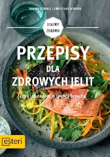 Przepisy dla zdrowych jelit, czyli jak zadbać o spokój brzucha