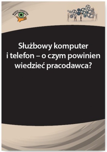 Służbowy komputer i telefon - o czym powinien wiedzieć pracodawca?