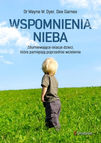 Wspomnienia nieba. Zdumiewające relacje dzieci, które pamiętają poprzednie wcielenia
