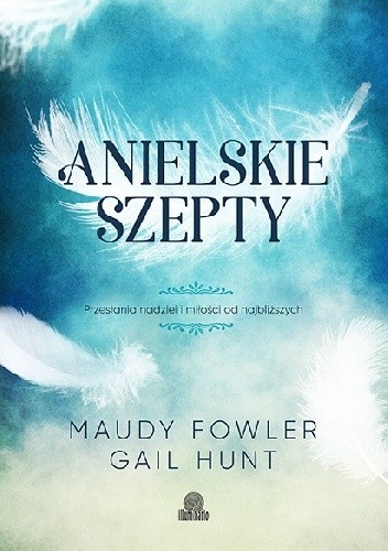 Anielskie szepty. Przesłania nadziei i miłości od najbliższych.