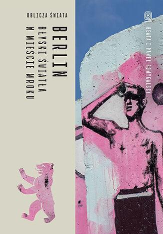 Berlin. Błyski światła w mieście mroku. Oblicza świata