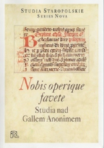 Nobis operique favete. Studia nad Gallem Anonimem