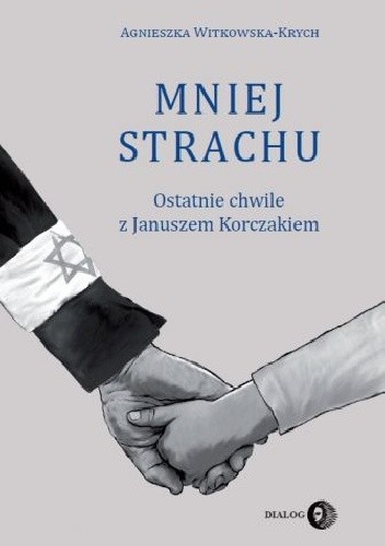 Mniej strachu. Ostatnie chwile z Januszem Korczakiem