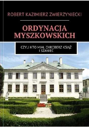 Ordynacja Myszkowskich. Czyli kto miał Chroberz, Książ i Szaniec.