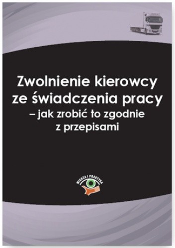 Zwolnienie kierowcy ze świadczenia pracy - jak zrobić to zgodnie z przepisami