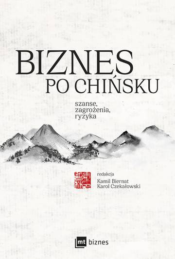 Biznes po chińsku. Szanse, zagrożenia, ryzyka