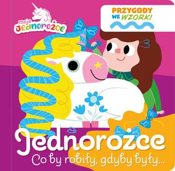 Jednorożce co by robiły, gdyby były…. Moje Jednorożce. Przygody we wzorki