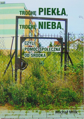 TROCHĘ PIEKŁA, TROCHĘ NIEBA, CZYLI POMOC SPOŁECZNA OD ŚRODKA