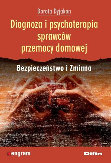 Diagnoza i psychoterapia sprawców przemocy domowej. Bezpieczeństwo i Zmiana