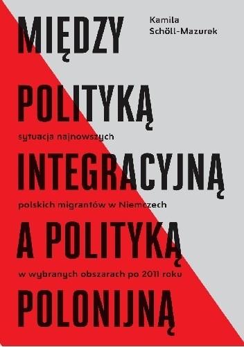 Między polityką integracyjną a polityką polonijną. Sytuacja najnowszych polskich migrantów w Niemczech w wybranych obszarach po 2011 roku