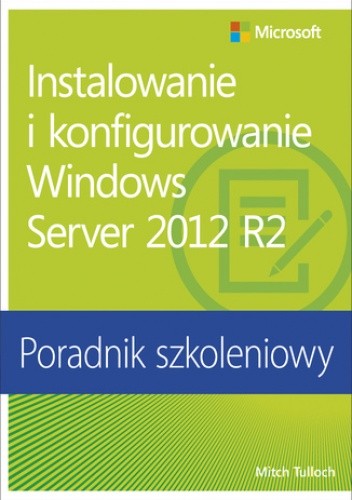 Instalowanie i konfigurowanie Windows Server 2012 R2 Poradnik szkoleniowy