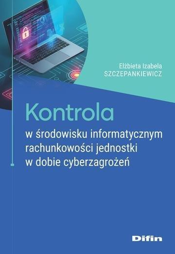 Okładka: Kontrola w środowisku informatycznym rachunkowości jednostki w dobie cyberzagrożeń