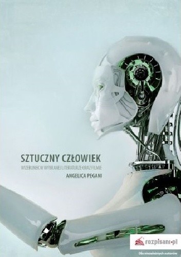 Sztuczny Człowiek. Wizerunek w wybranej literaturze oraz filmie