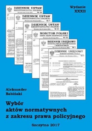 Wybór aktów normatywnych z zakresu prawa policyjnego. Wydanie XXXII. Stan prawny na dzień 20.04.2017 r