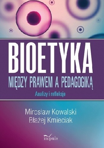 BIOETYKA. MIĘDZY PRAWEM A PEDAGOGIKĄ. Analizy i refleksje