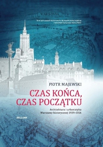 Czas końca, czas początku. Architektura i urbanistyka Warszawy historycznej 1939-1956