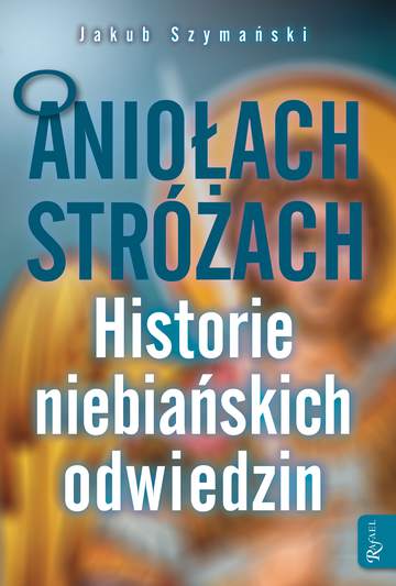O aniołach stróżach historie niebiańskich odwiedzin