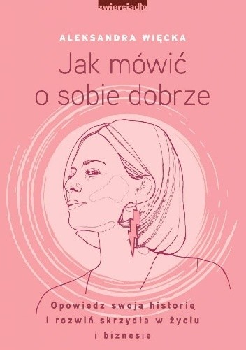 Jak mówić o sobie dobrze Opowiedz swoją historię i rozwiń skrzydła w życiu i biznesie