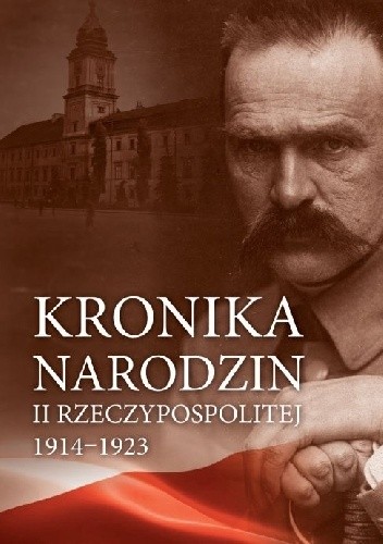 Kronika narodzin II Rzeczypospolitej 1914-1923