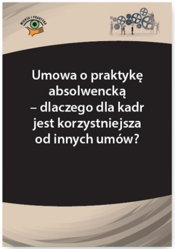 Umowa o praktykę absolwencką - dlaczego dla kadr jest korzystniejsza od innych umów?