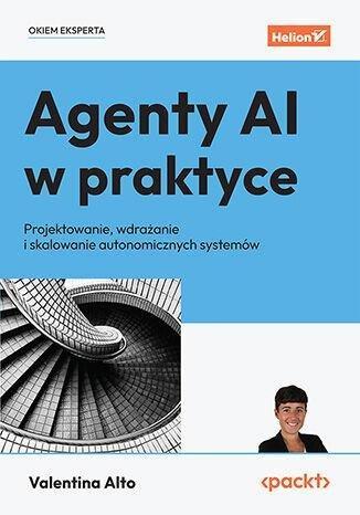 Okładka: Agenty AI w praktyce. Projektowanie, wdrażanie i skalowanie autonomicznych systemów